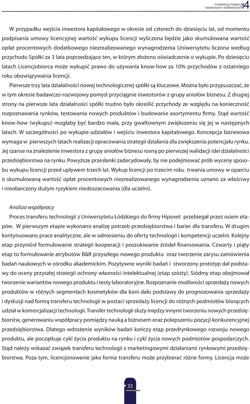 Po dziesięciu latach Licencjobiorca może wykupić prawo do używania know-how za 10% przychodów z ostatniego roku obowiązywania licencji.