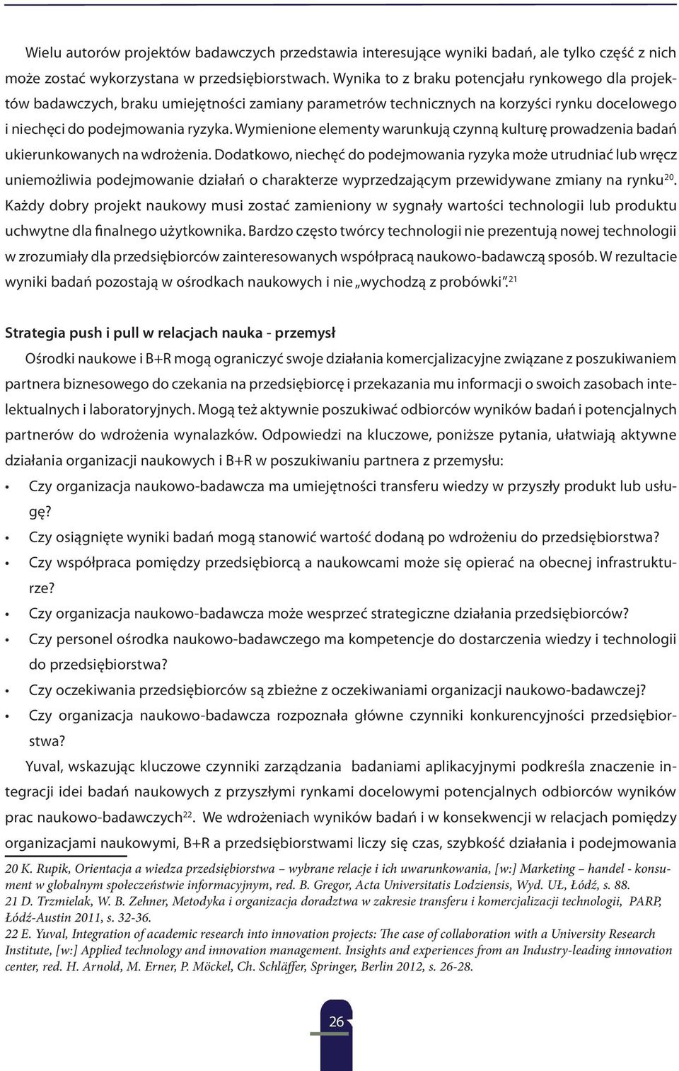 Wymienione elementy warunkują czynną kulturę prowadzenia badań ukierunkowanych na wdrożenia.