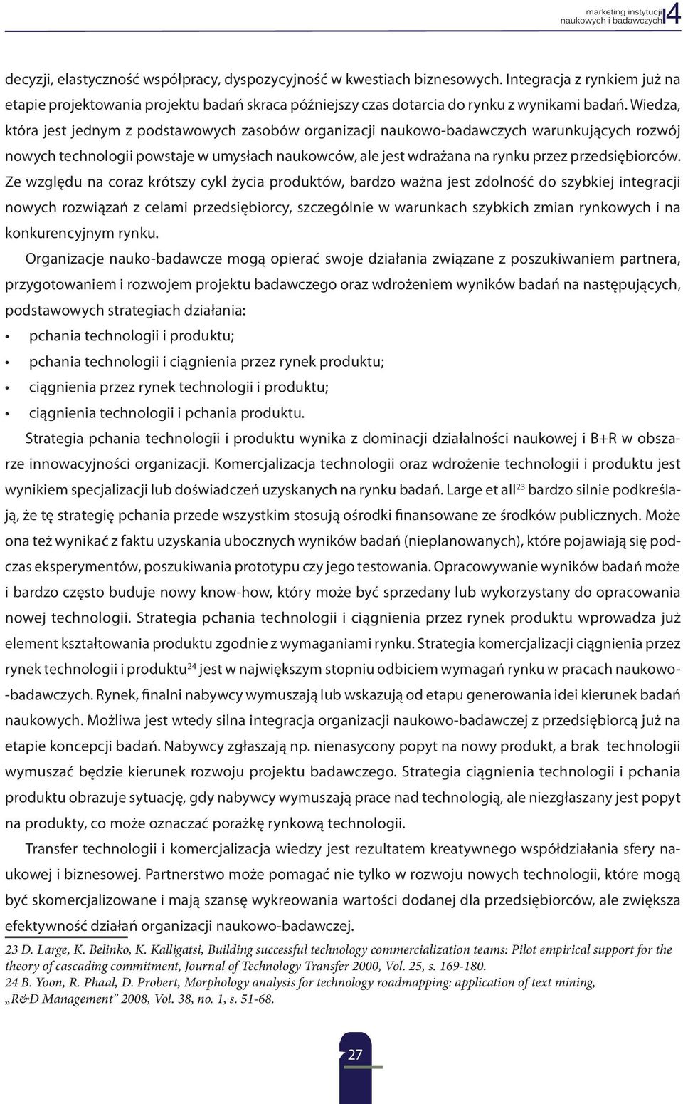 Ze względu na coraz krótszy cykl życia produktów, bardzo ważna jest zdolność do szybkiej integracji nowych rozwiązań z celami przedsiębiorcy, szczególnie w warunkach szybkich zmian rynkowych i na