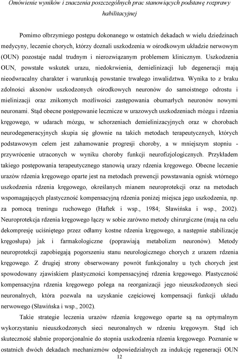 Uszkodzenia OUN, powstałe wskutek urazu, niedokrwienia, demielinizacji lub degeneracji mają nieodwracalny charakter i warunkują powstanie trwałego inwalidztwa.