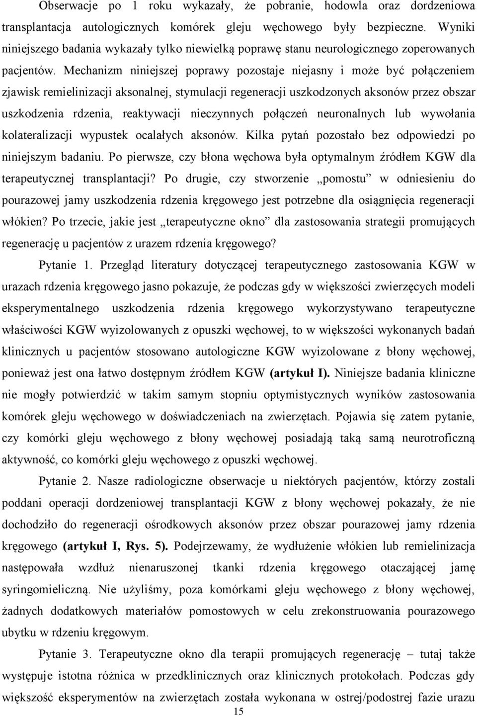 Mechanizm niniejszej poprawy pozostaje niejasny i może być połączeniem zjawisk remielinizacji aksonalnej, stymulacji regeneracji uszkodzonych aksonów przez obszar uszkodzenia rdzenia, reaktywacji