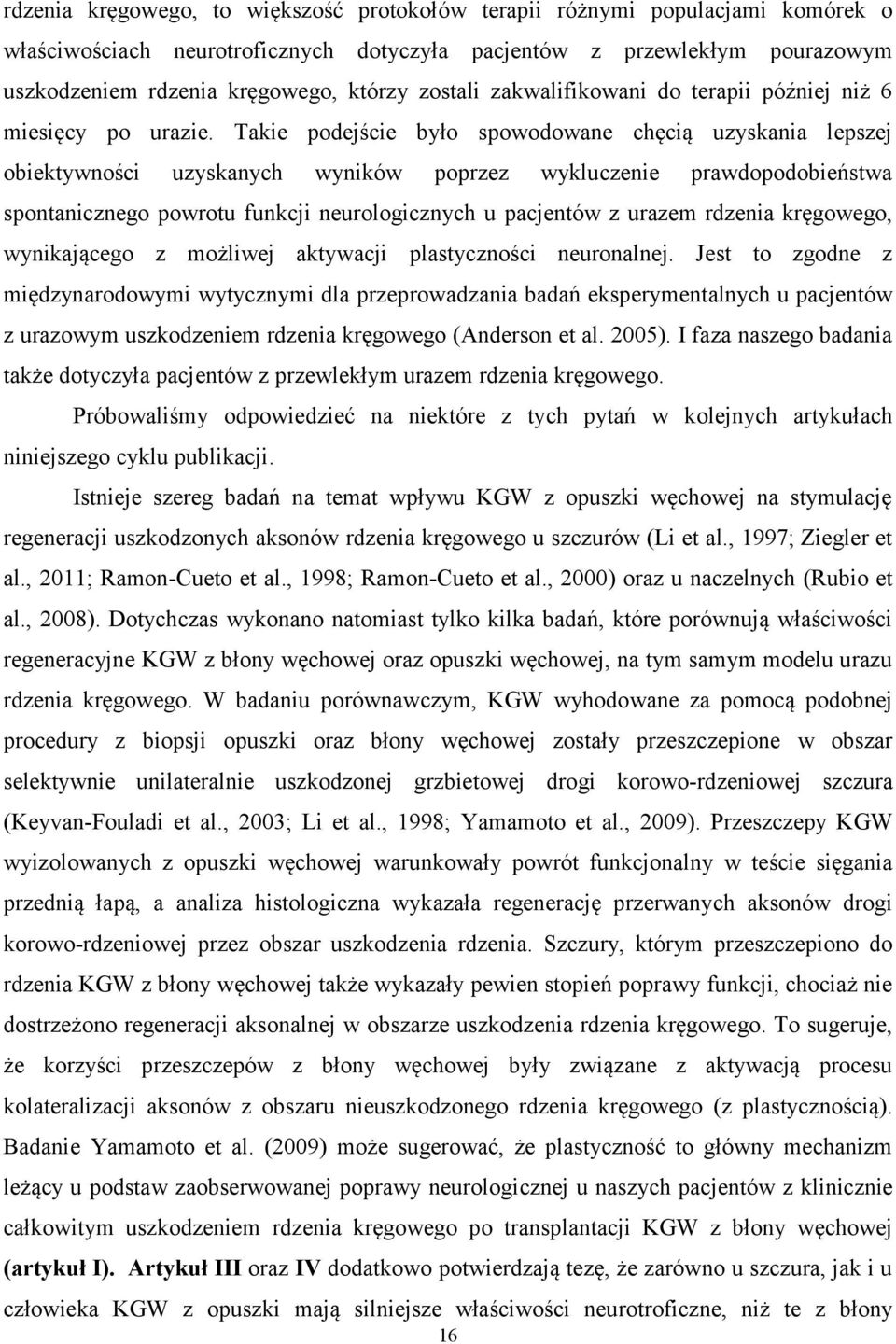 Takie podejście było spowodowane chęcią uzyskania lepszej obiektywności uzyskanych wyników poprzez wykluczenie prawdopodobieństwa spontanicznego powrotu funkcji neurologicznych u pacjentów z urazem