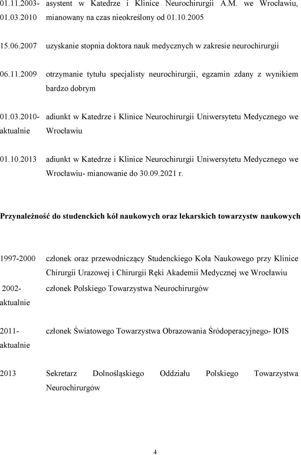 2009 otrzymanie tytułu specjalisty neurochirurgii, egzamin zdany z wynikiem bardzo dobrym aktualnie adiunkt w Katedrze i Klinice Neurochirurgii Uniwersytetu Medycznego we Wrocławiu 01.10.