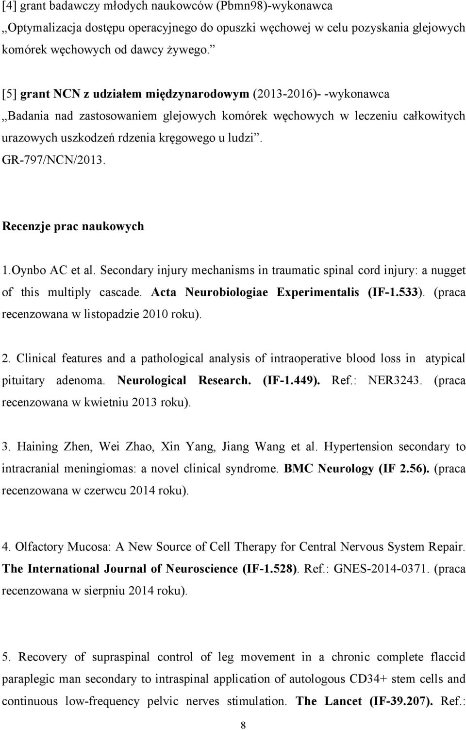 GR-797/NCN/2013. Recenzje prac naukowych 1.Oynbo AC et al. Secondary injury mechanisms in traumatic spinal cord injury: a nugget of this multiply cascade. Acta Neurobiologiae Experimentalis (IF-1.