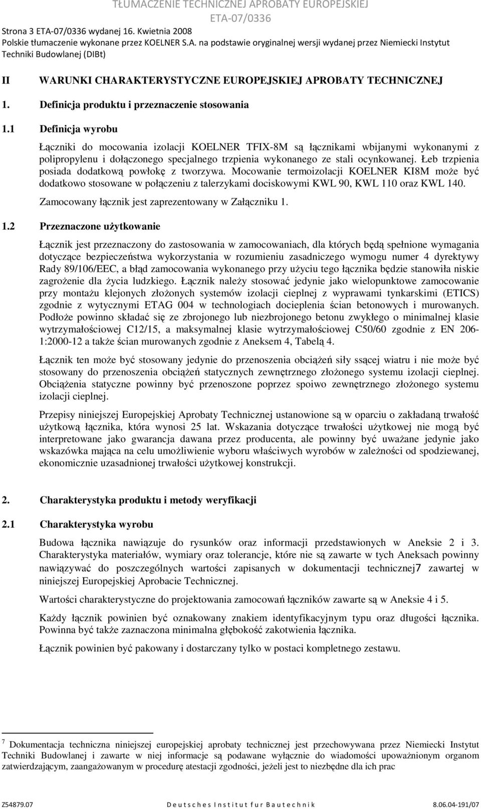 Łeb trzpienia posiada dodatkową powłokę z tworzywa. Mocowanie termoizolacji KOELNER KI8M moŝe być dodatkowo stosowane w połączeniu z talerzykami dociskowymi KWL 90, KWL 110 oraz KWL 140.