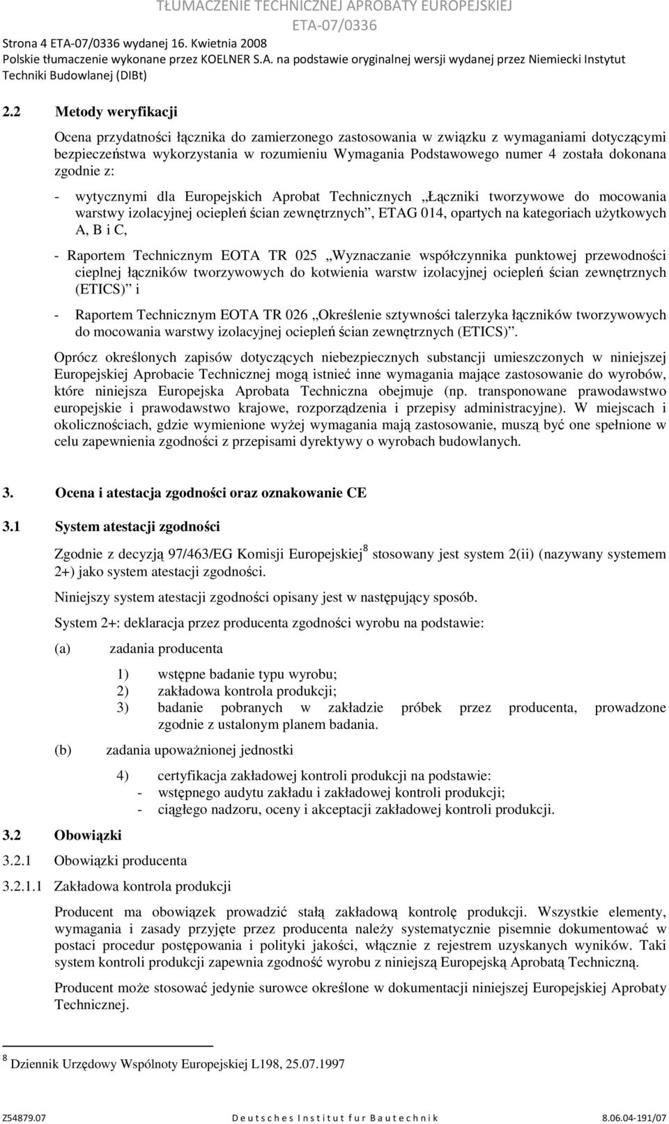 dokonana zgodnie z: - wytycznymi dla Europejskich Aprobat Technicznych Łączniki tworzywowe do mocowania warstwy izolacyjnej ociepleń ścian zewnętrznych, ETAG 014, opartych na kategoriach uŝytkowych