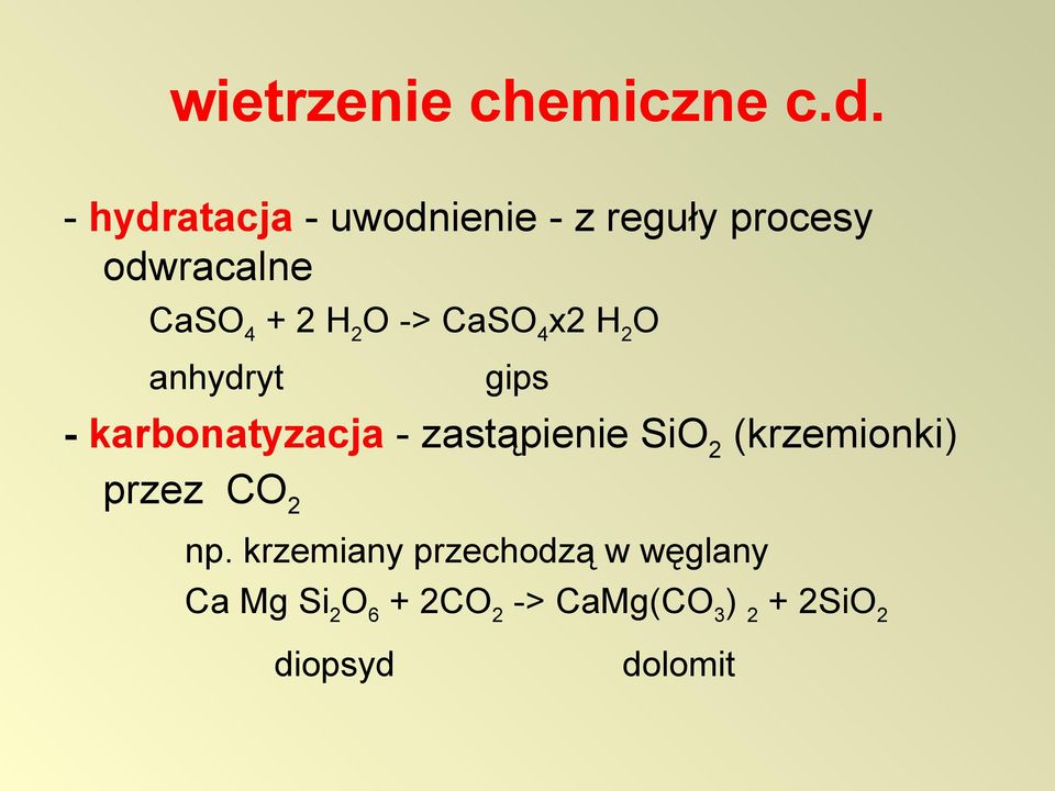 H2O -> CaSO4x2 H2O anhydryt gips - karbonatyzacja - zastąpienie SiO2