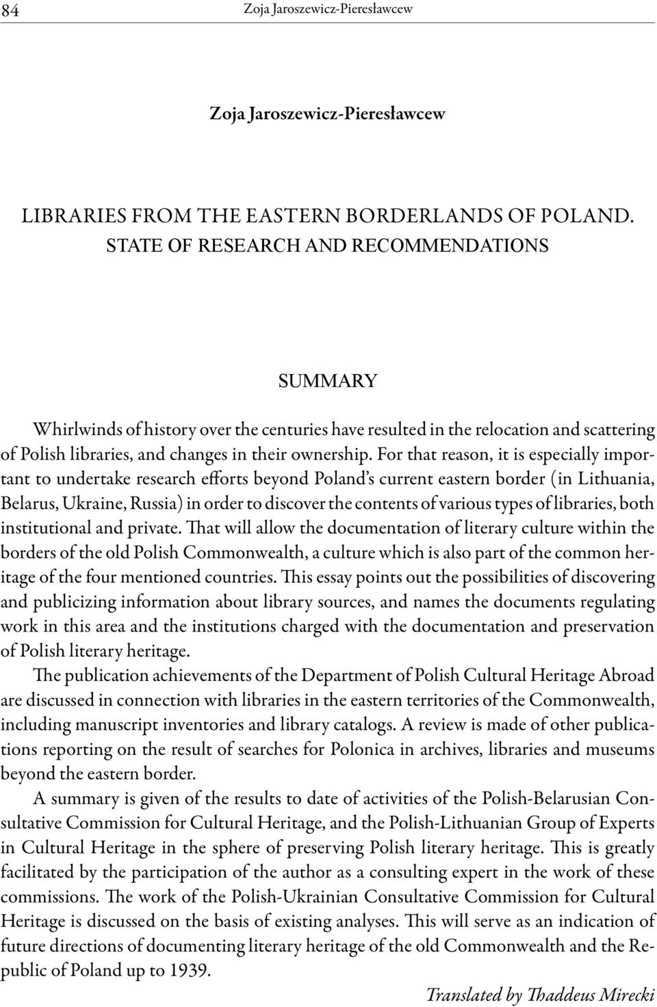 For that reason, it is especially important to undertake research efforts beyond Poland s current eastern border (in Lithuania, Belarus, Ukraine, Russia) in order to discover the contents of various