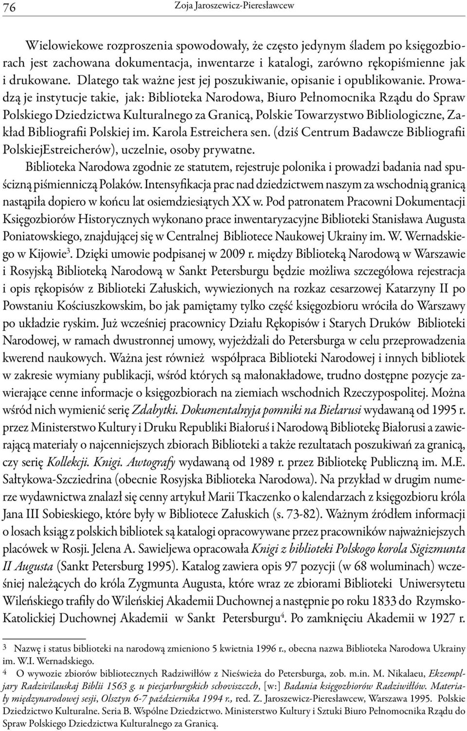 Prowadzą je instytucje takie, jak: Biblioteka Narodowa, Biuro Pełnomocnika Rządu do Spraw Polskiego Dziedzictwa Kulturalnego za Granicą, Polskie Towarzystwo Bibliologiczne, Zakład Bibliografii