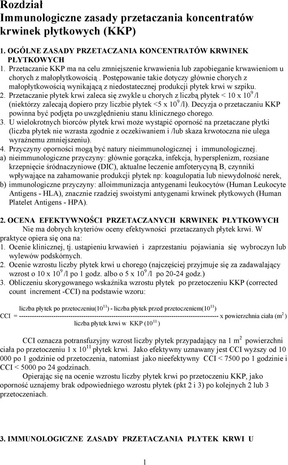 Postępowanie takie dotyczy głównie chorych z małopłytkowością wynikającą z niedostatecznej produkcji płytek krwi w szpiku. 2.