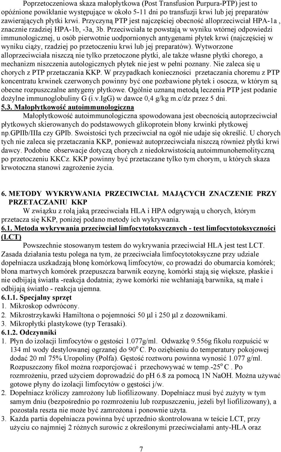 Przeciwciała te powstają w wyniku wtórnej odpowiedzi immunologicznej, u osób pierwotnie uodpornionych antygenami płytek krwi (najczęściej w wyniku ciąży, rzadziej po przetoczeniu krwi lub jej