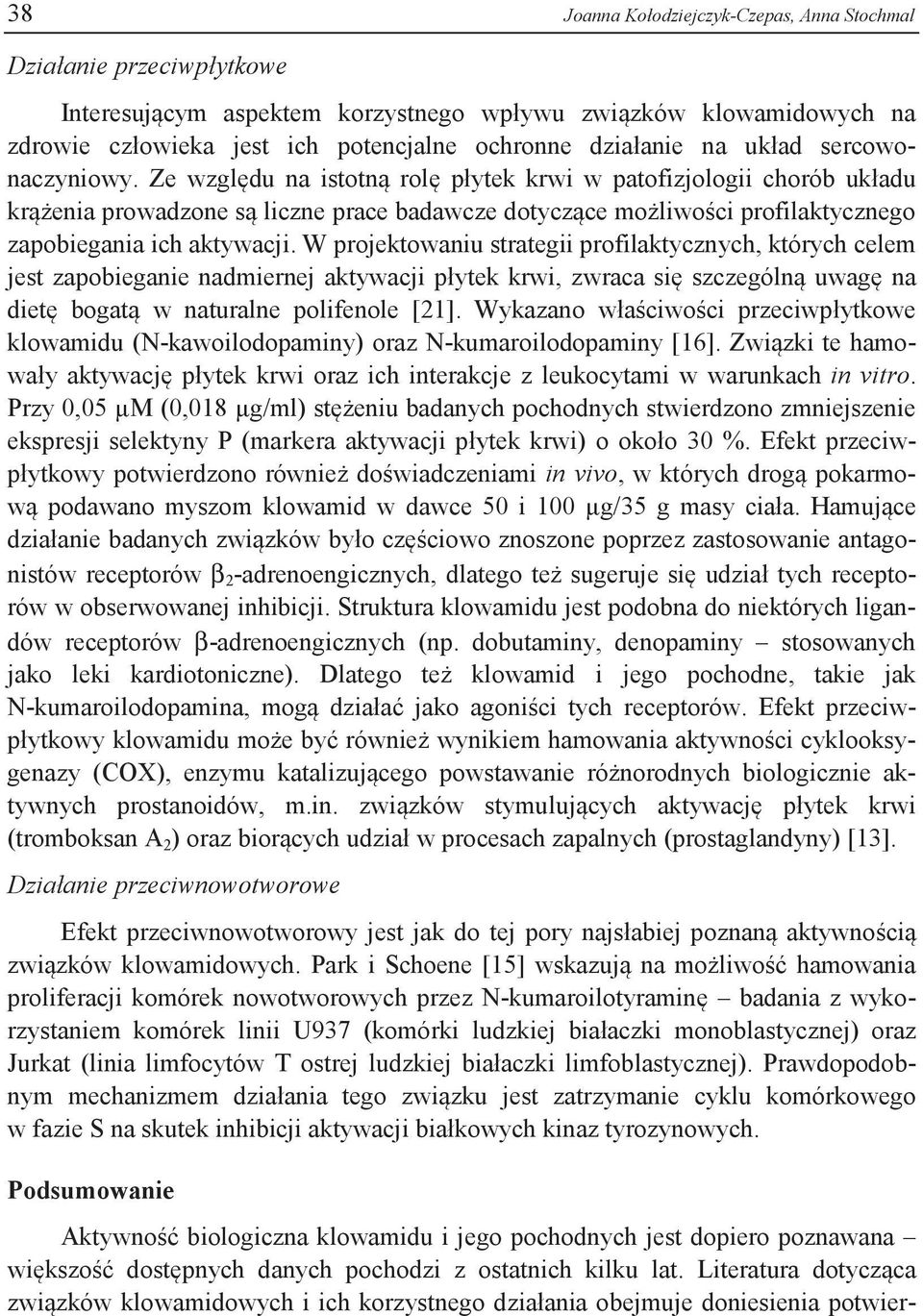 Ze względu na istotną rolę płytek krwi w patofizjologii chorób układu krążenia prowadzone są liczne prace badawcze dotyczące możliwości profilaktycznego zapobiegania ich aktywacji.