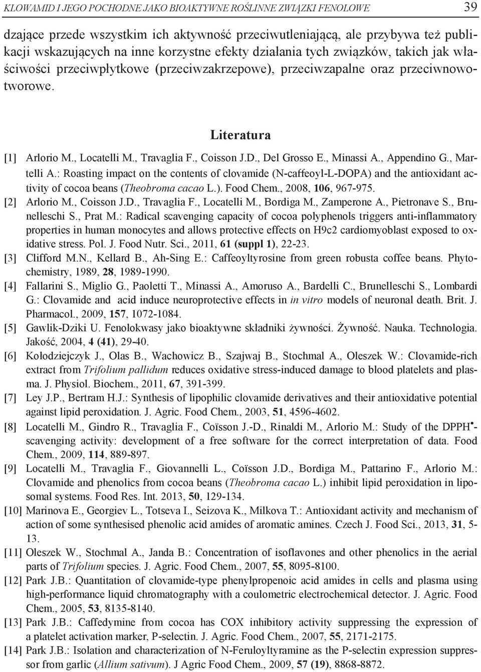 , Del Grosso E., Minassi A., Appendino G., Martelli A.: Roasting impact on the contents of clovamide (N-caffeoyl-L-DOPA) and the antioxidant activity of cocoa beans (Theobroma cacao L.). Food Chem.