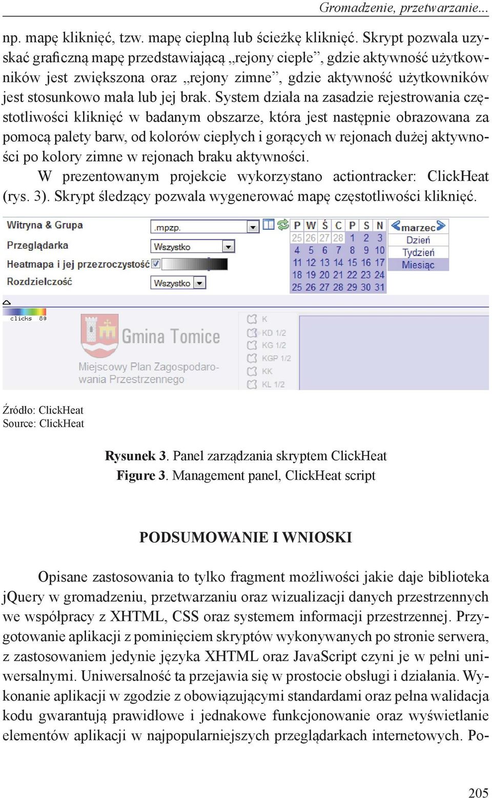 System działa na zasadzie rejestrowania częstotliwości kliknięć w badanym obszarze, która jest następnie obrazowana za pomocą palety barw, od kolorów ciepłych i gorących w rejonach dużej aktywności