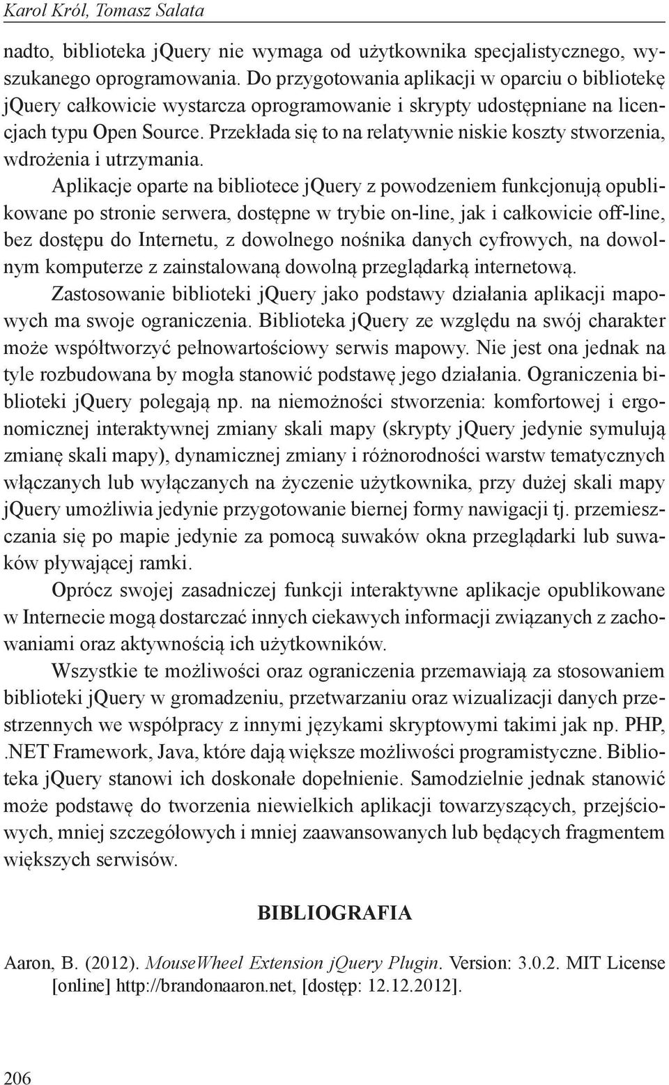 Przekłada się to na relatywnie niskie koszty stworzenia, wdrożenia i utrzymania.