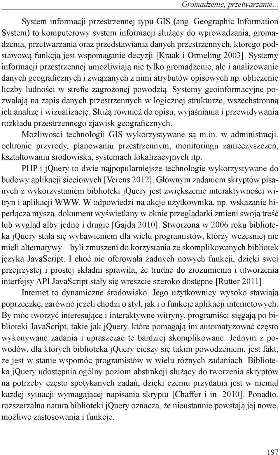 wspomaganie decyzji [Kraak i Ormeling 2003]. Systemy informacji przestrzennej umożliwiają nie tylko gromadzenie, ale i analizowanie danych geograficznych i związanych z nimi atrybutów opisowych np.