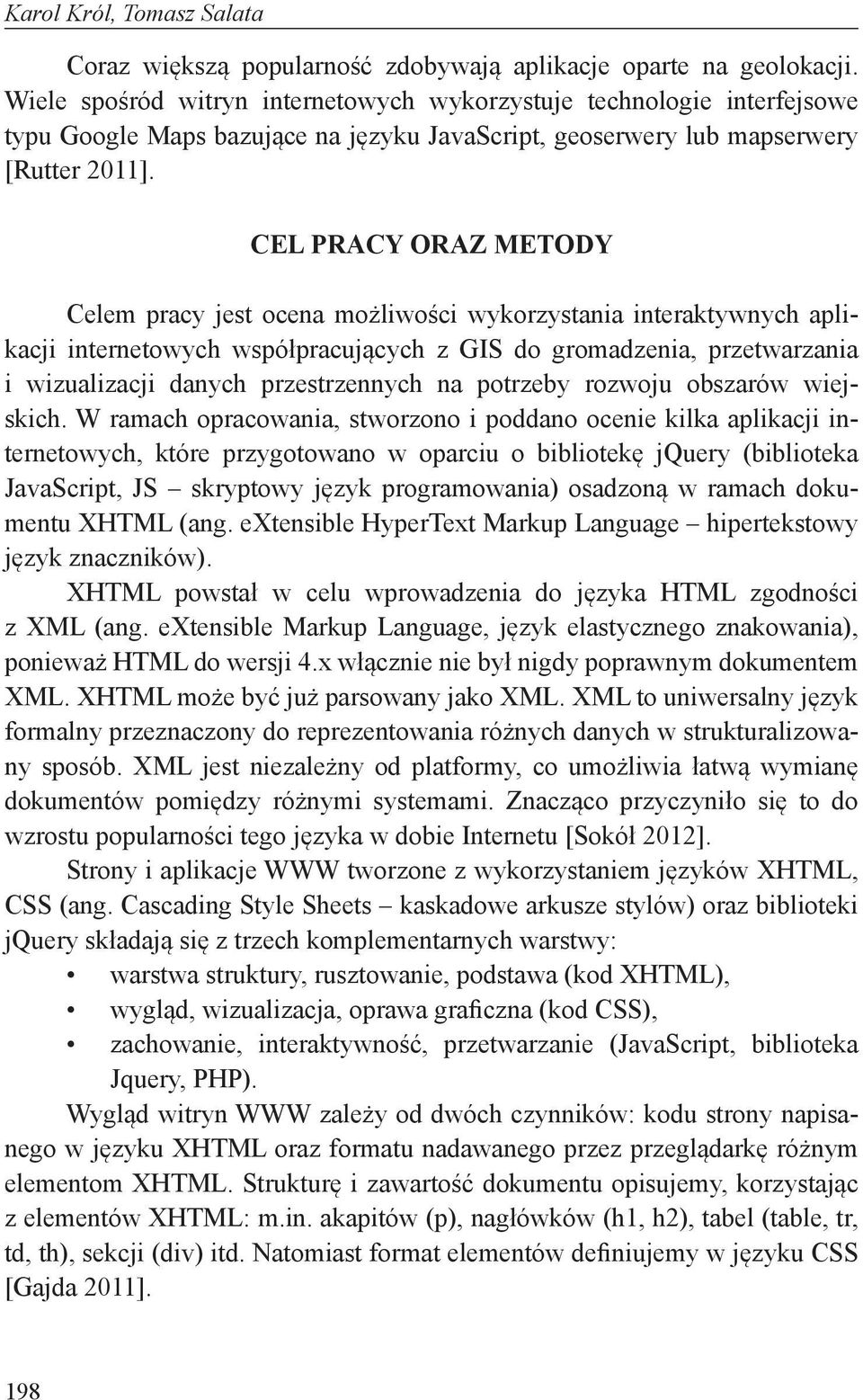 CEL PRACY ORAZ METODY Celem pracy jest ocena możliwości wykorzystania interaktywnych aplikacji internetowych współpracujących z GIS do gromadzenia, przetwarzania i wizualizacji danych przestrzennych