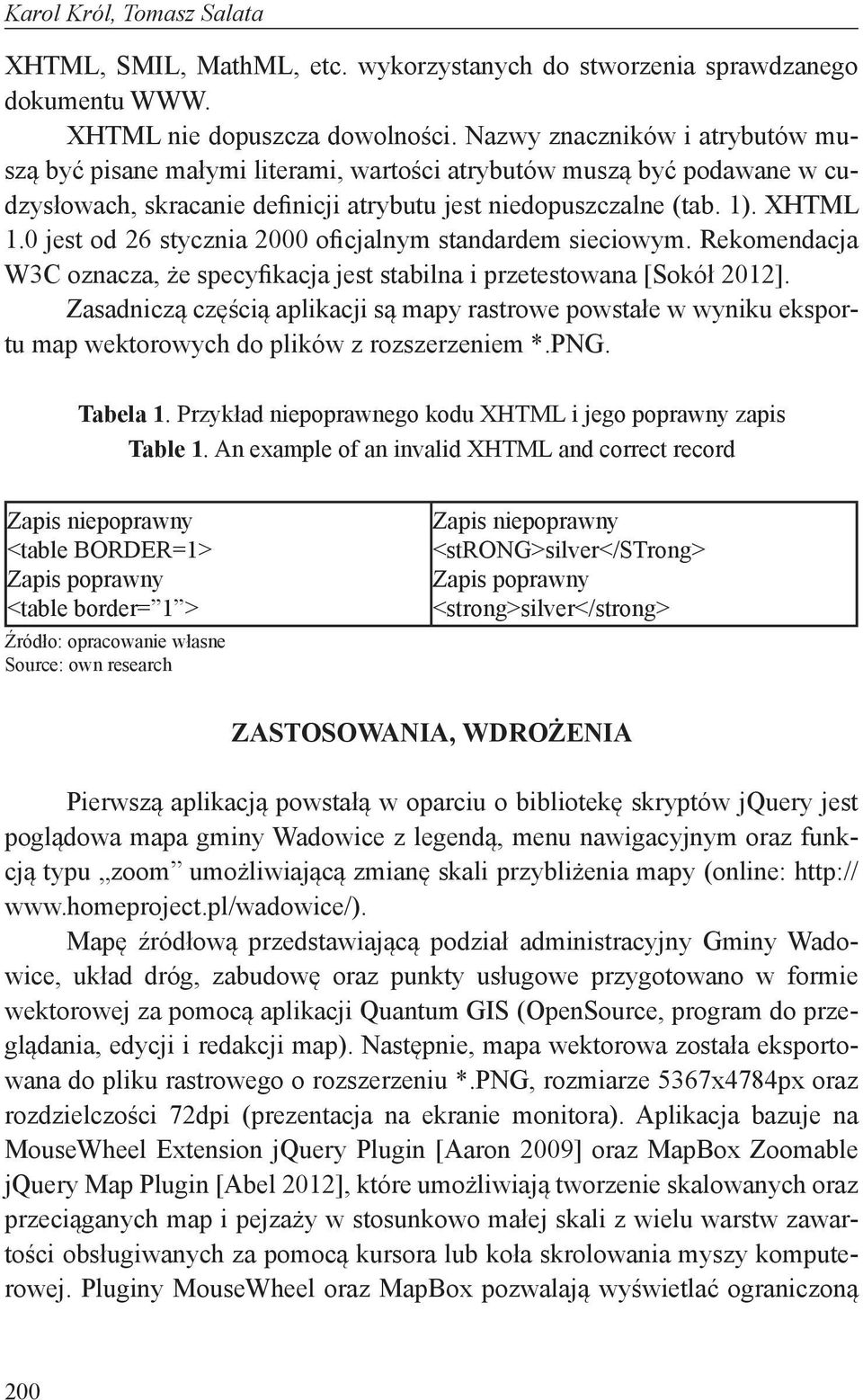 0 jest od 26 stycznia 2000 oficjalnym standardem sieciowym. Rekomendacja W3C oznacza, że specyfikacja jest stabilna i przetestowana [Sokół 2012].