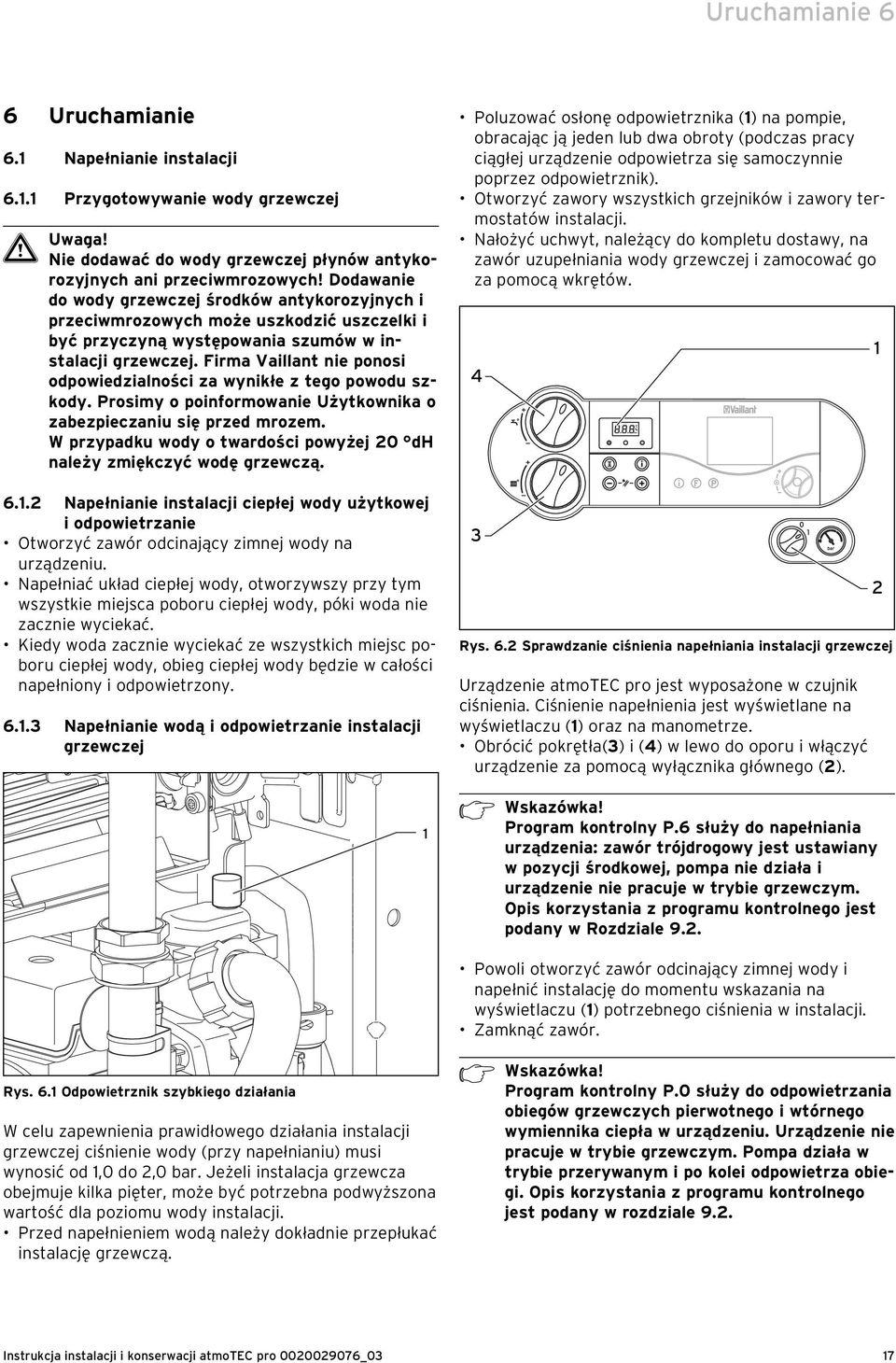 Firma Vaillant nie ponosi odpowiedzialności za wynikłe z tego powodu szkody. Prosimy o poinformowanie Użytkownika o zabezpieczaniu się przed mrozem.