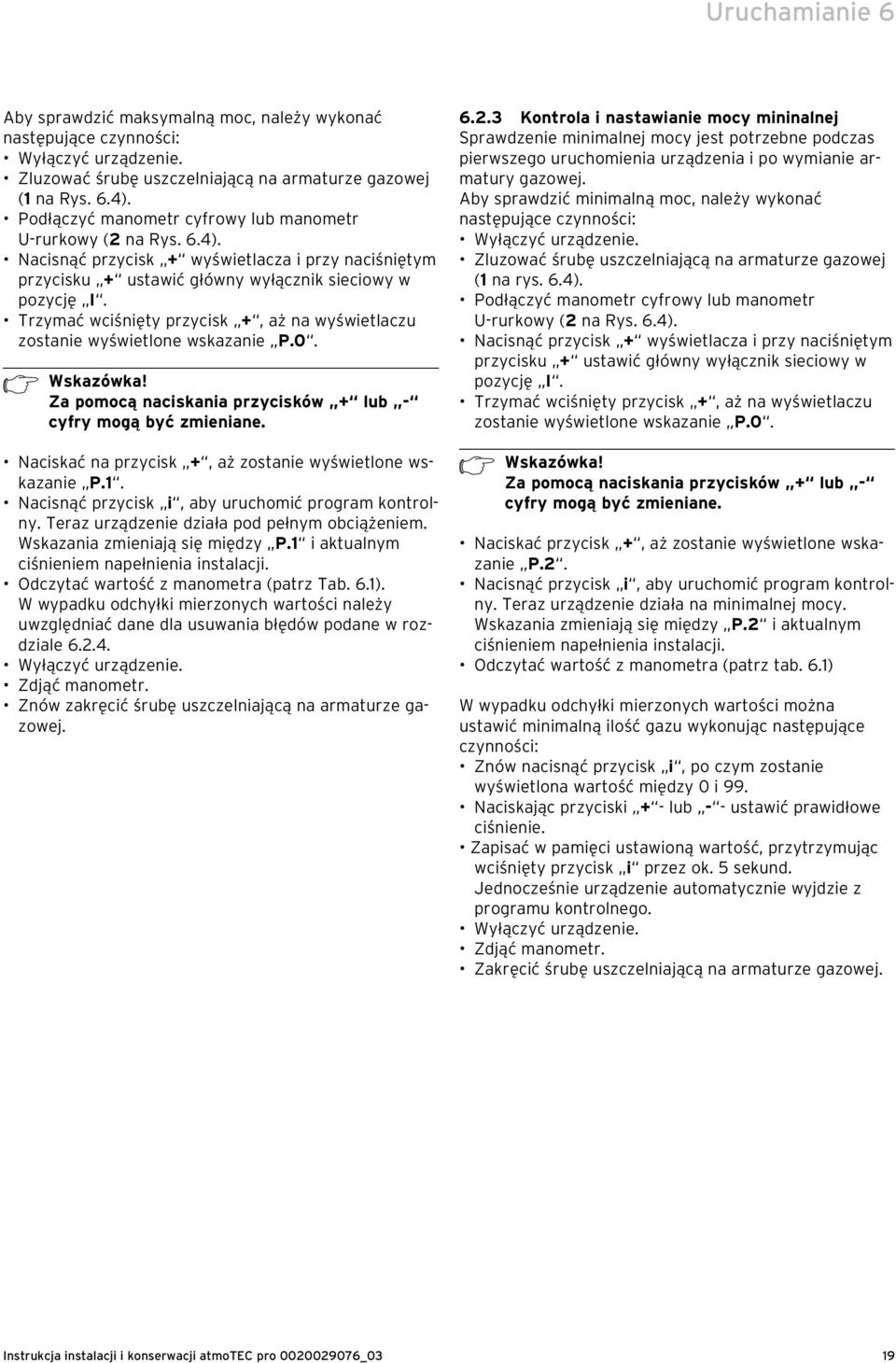 Trzymać wciśnięty przycisk +, aż na wyświetlaczu zostanie wyświetlone wskazanie P.0. h Wskazówka! Za pomocą naciskania przycisków + lub - cyfry mogą być zmieniane.