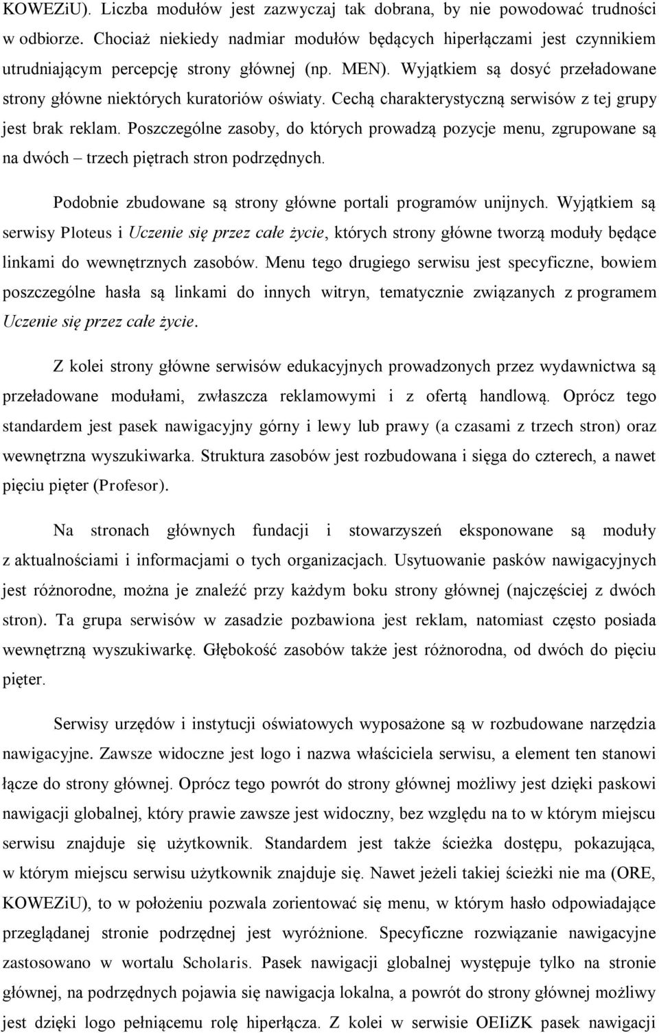 Cechą charakterystyczną serwisów z tej grupy jest brak reklam. Poszczególne zasoby, do których prowadzą pozycje menu, zgrupowane są na dwóch trzech piętrach stron podrzędnych.