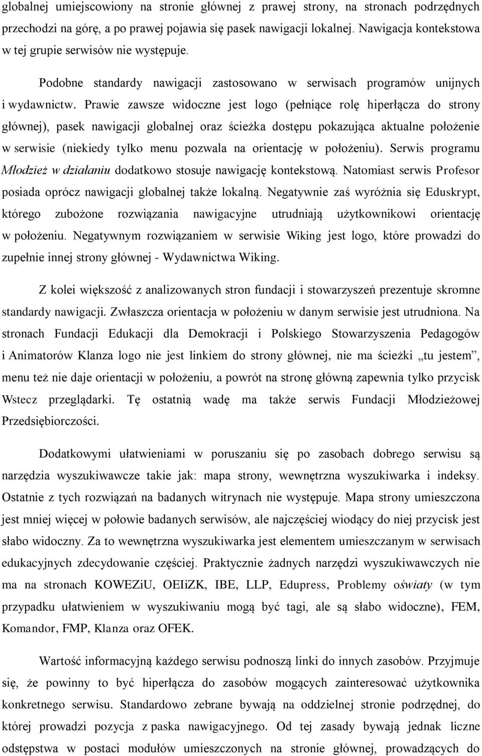 Prawie zawsze widoczne jest logo (pełniące rolę hiperłącza do strony głównej), pasek nawigacji globalnej oraz ścieżka dostępu pokazująca aktualne położenie w serwisie (niekiedy tylko menu pozwala na