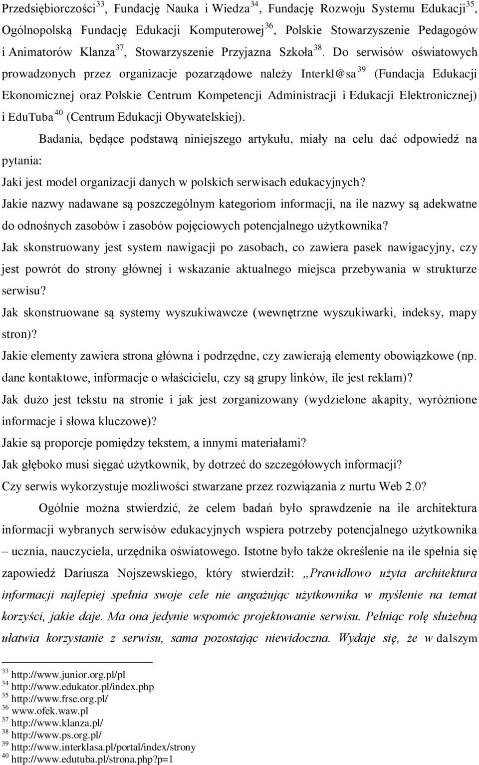 Do serwisów oświatowych prowadzonych przez organizacje pozarządowe należy Interkl@sa 39 (Fundacja Edukacji Ekonomicznej oraz Polskie Centrum Kompetencji Administracji i Edukacji Elektronicznej) i