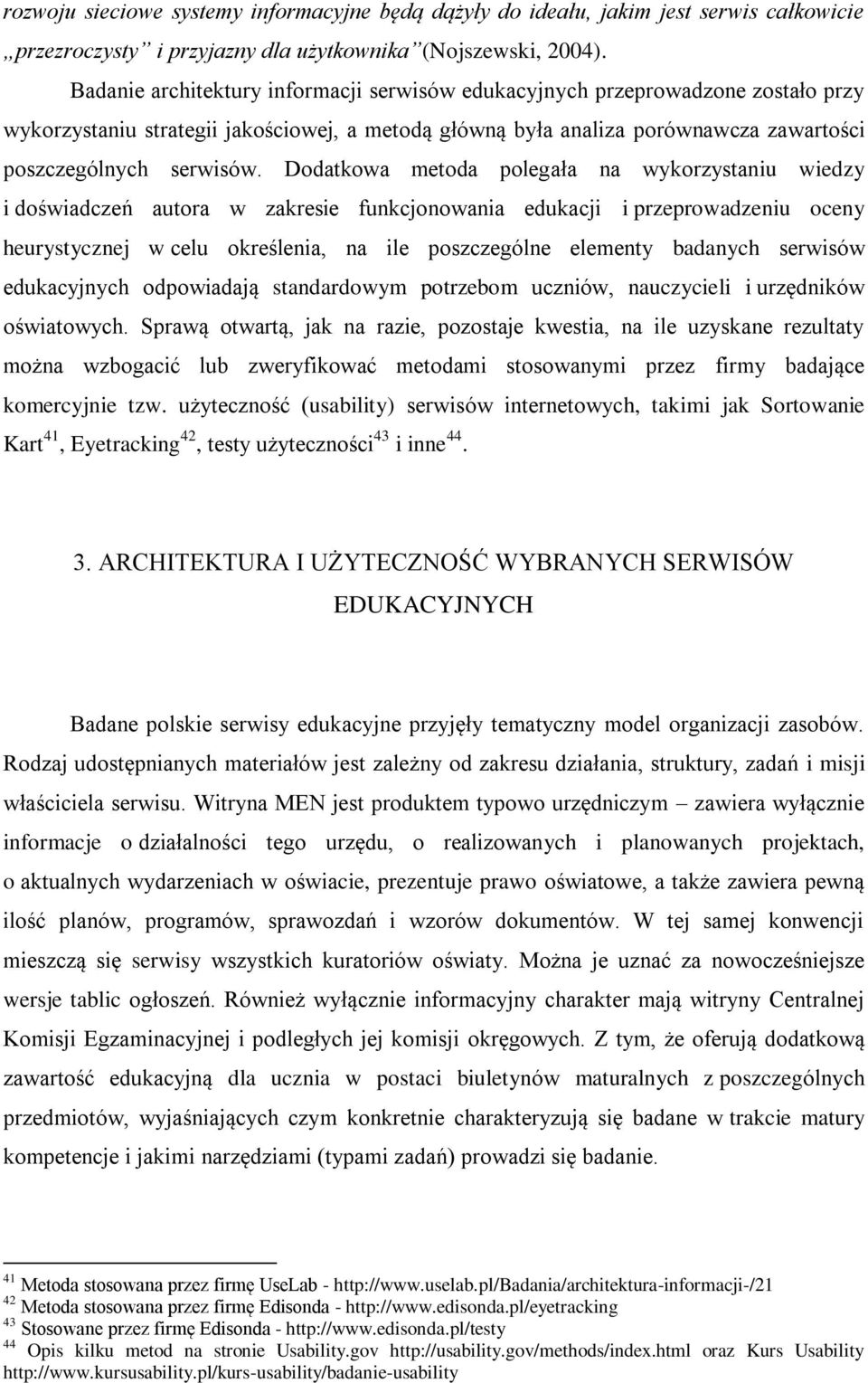 Dodatkowa metoda polegała na wykorzystaniu wiedzy i doświadczeń autora w zakresie funkcjonowania edukacji i przeprowadzeniu oceny heurystycznej w celu określenia, na ile poszczególne elementy