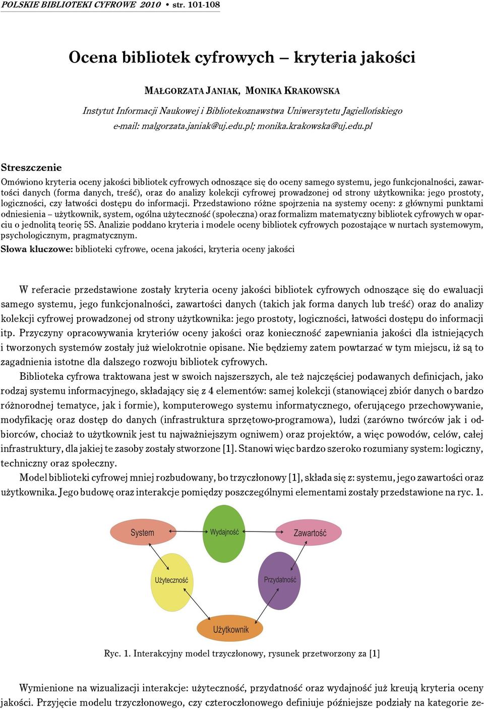 pl Streszczenie Omówiono kryteria oceny jakości bibliotek cyfrowych odnoszące się do oceny samego systemu, jego funkcjonalności, zawartości danych (forma danych, treść), oraz do analizy kolekcji