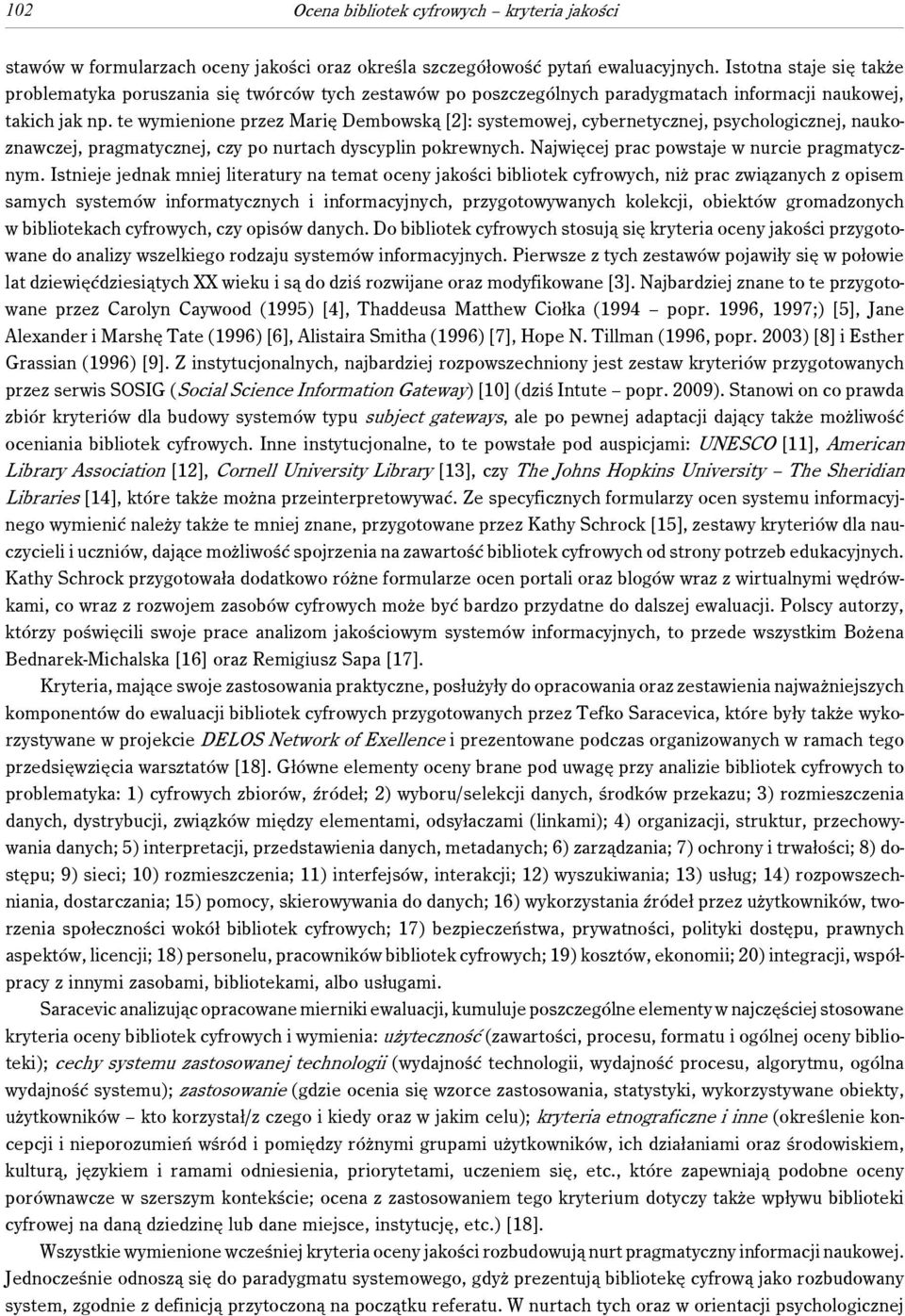 te wymienione przez Marię Dembowską [2]: systemowej, cybernetycznej, psychologicznej, naukoznawczej, pragmatycznej, czy po nurtach dyscyplin pokrewnych. Najwięcej prac powstaje w nurcie pragmatycznym.