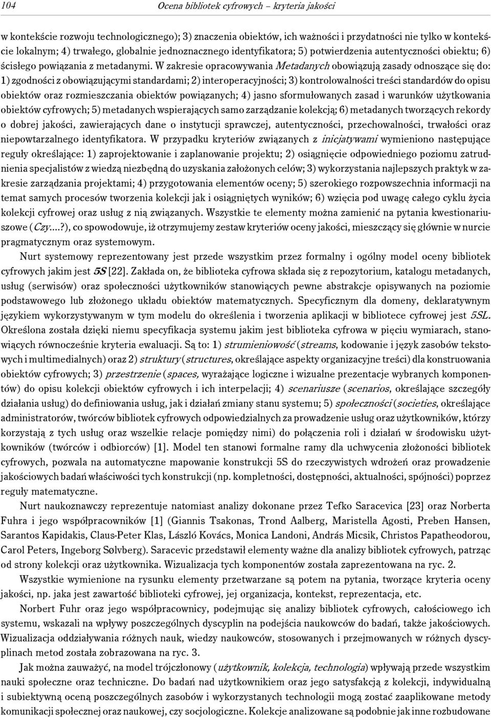 W zakresie opracowywania Metadanych obowiązują zasady odnoszące się do: 1) zgodności z obowiązującymi standardami; 2) interoperacyjności; 3) kontrolowalności treści standardów do opisu obiektów oraz