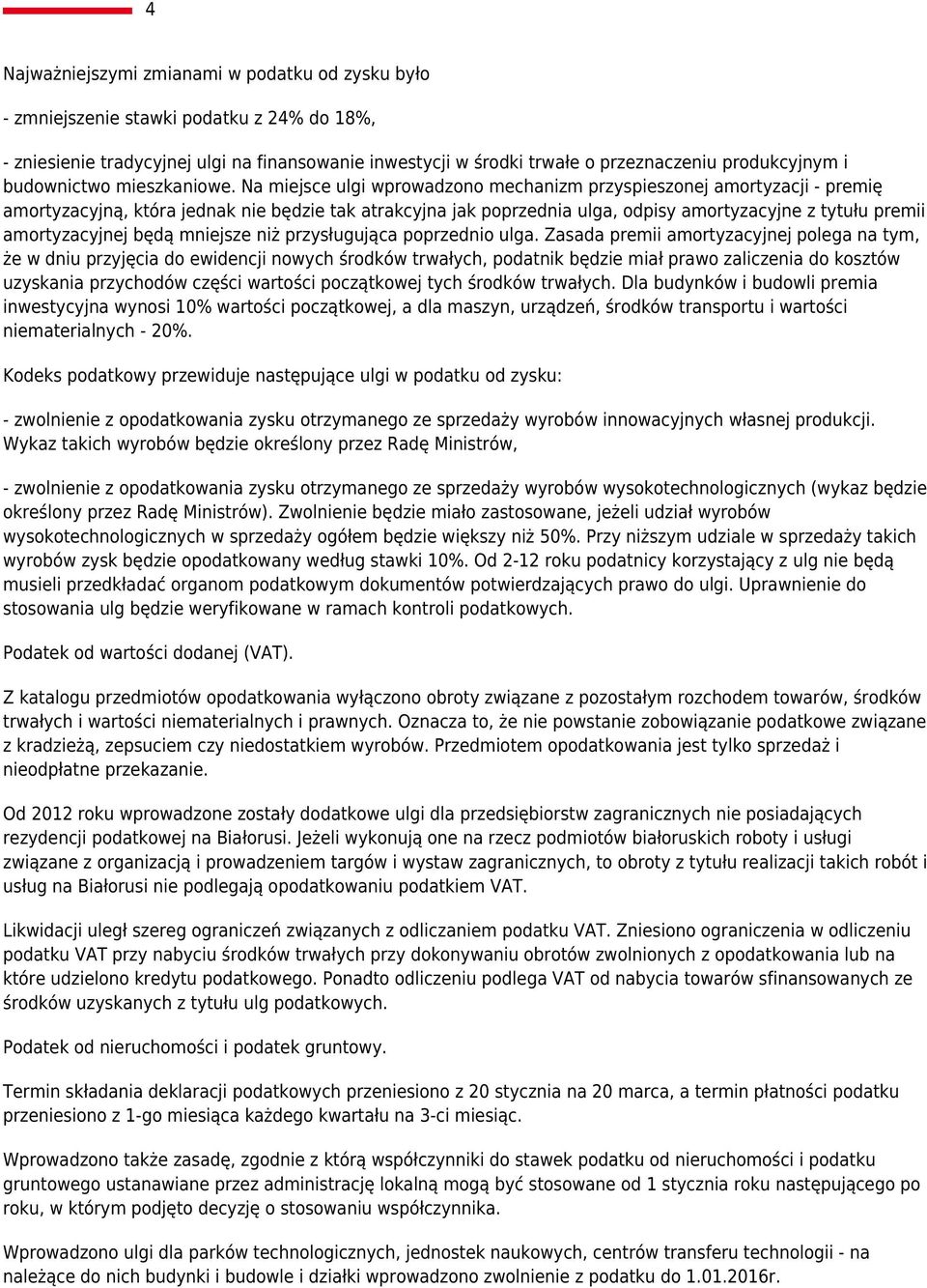 Na miejsce ulgi wprowadzono mechanizm przyspieszonej amortyzacji - premię amortyzacyjną, która jednak nie będzie tak atrakcyjna jak poprzednia ulga, odpisy amortyzacyjne z tytułu premii