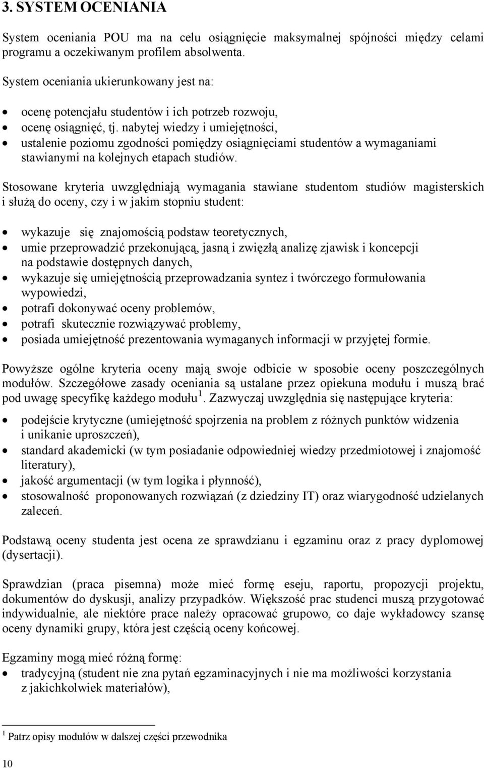 nabytej wiedzy i umiejętności, ustalenie poziomu zgodności pomiędzy osiągnięciami studentów a wymaganiami stawianymi na kolejnych etapach studiów.