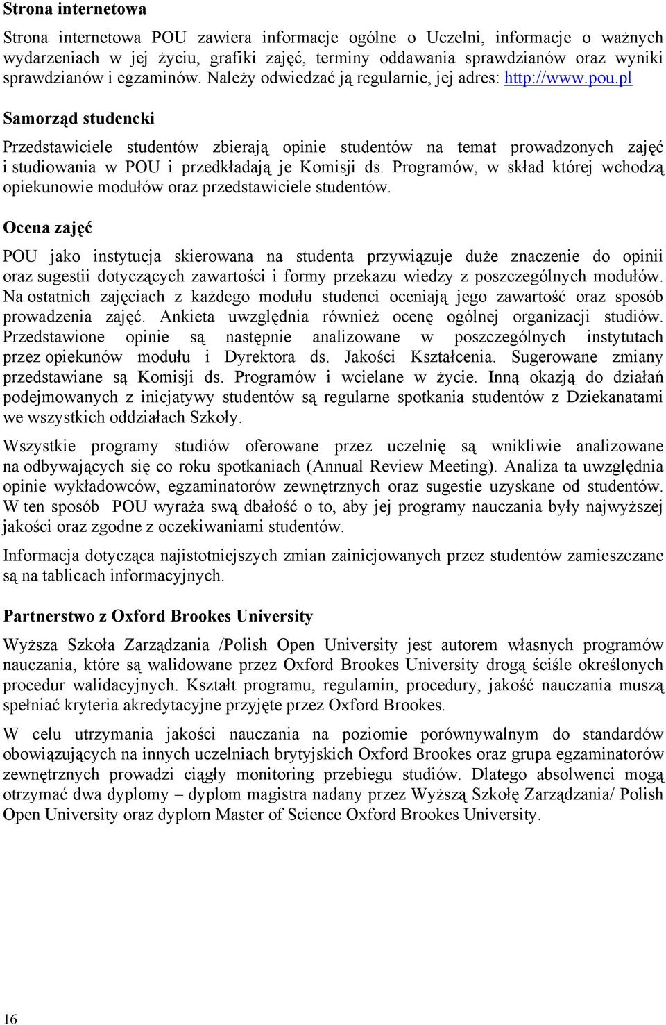 pl Samorząd studencki Przedstawiciele studentów zbierają opinie studentów na temat prowadzonych zajęć i studiowania w POU i przedkładają je Komisji ds.