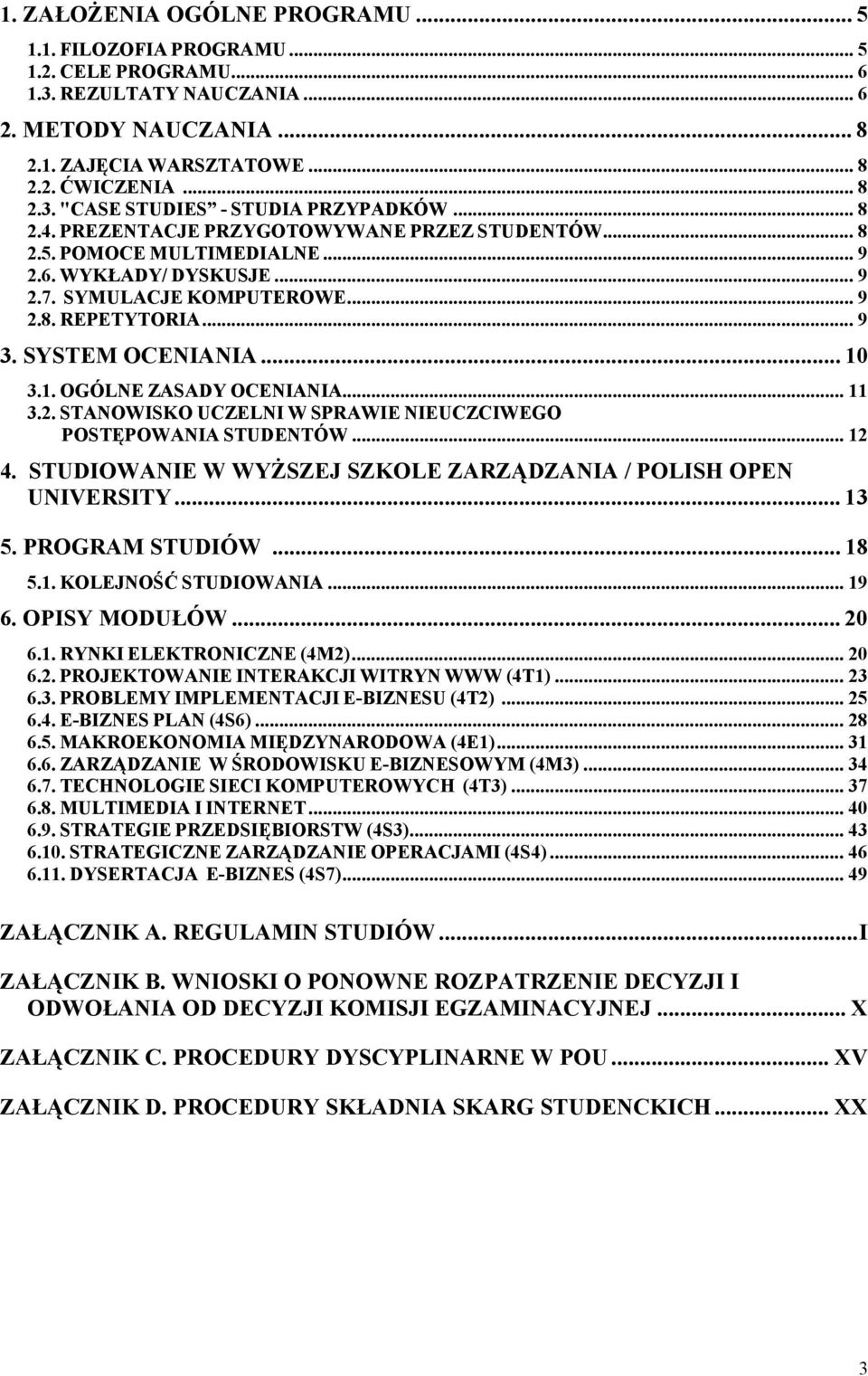 3.1. OGÓLNE ZASADY OCENIANIA... 11 3.2. STANOWISKO UCZELNI W SPRAWIE NIEUCZCIWEGO POSTĘPOWANIA STUDENTÓW... 12 4. STUDIOWANIE W WYŻSZEJ SZKOLE ZARZĄDZANIA / POLISH OPEN UNIVERSITY... 13 5.