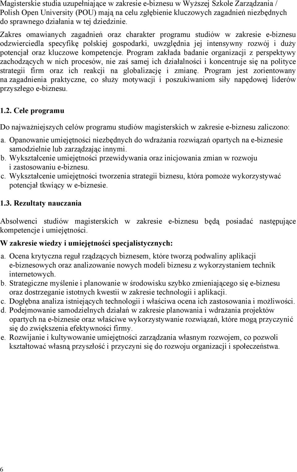 Zakres omawianych zagadnień oraz charakter programu studiów w zakresie e-biznesu odzwierciedla specyfikę polskiej gospodarki, uwzględnia jej intensywny rozwój i duży potencjał oraz kluczowe