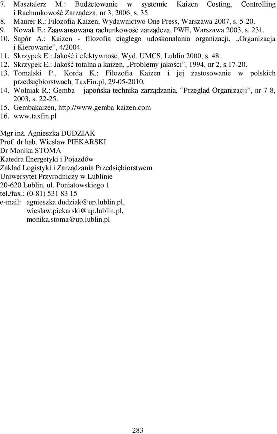 : Jakość i efektywność, Wyd. UMCS, Lublin 2000, s. 48. 12. Skrzypek E.: Jakość totalna a kaizen, Problemy jakości, 1994, nr 2, s.17-20. 13. Tomalski P., Korda K.