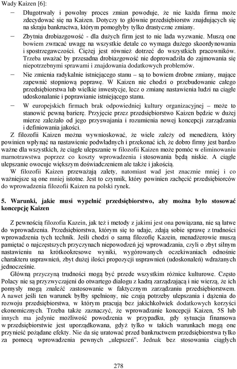 Muszą one bowiem zwracać uwagę na wszystkie detale co wymaga dużego skoordynowania i spostrzegawczości. Ciężej jest również dotrzeć do wszystkich pracowników.