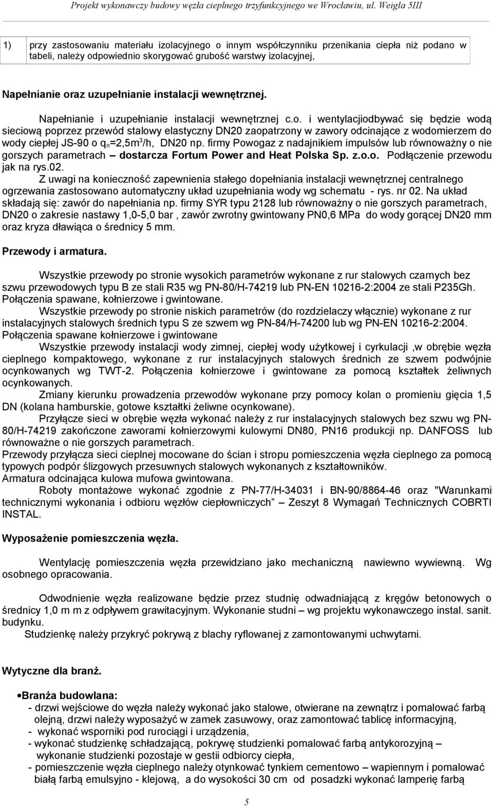 i wentylacjiodbywać się będzie wodą sieciową poprzez przewód stalowy elastyczny DN20 zaopatrzony w zawory odcinające z wodomierzem do wody ciepłej JS-90 o q n=2,5m 3 /h, DN20 np.