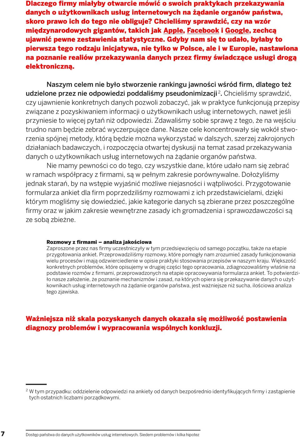 Gdyby nam się to udało, byłaby to pierwsza tego rodzaju inicjatywa, nie tylko w Polsce, ale i w Europie, nastawiona na poznanie realiów przekazywania danych przez firmy świadczące usługi drogą