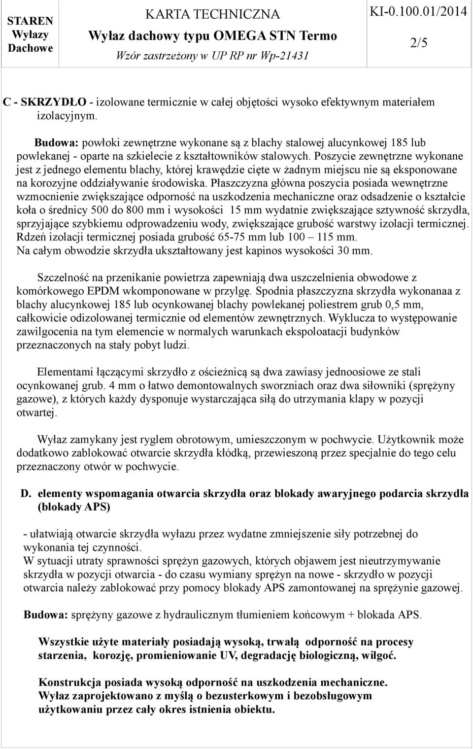 Poszycie zewnętrzne wykonane jest z jednego elementu blachy, której krawędzie cięte w żadnym miejscu nie są eksponowane na korozyjne oddziaływanie środowiska.