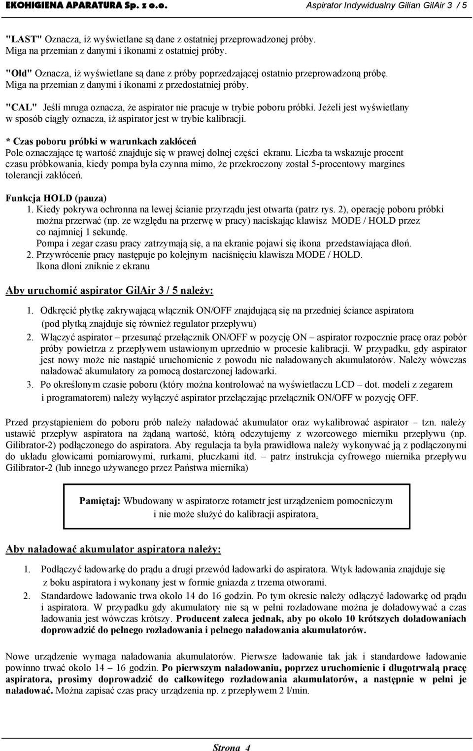 "CAL" Jeśli mruga oznacza, że aspirator nie pracuje w trybie poboru próbki. Jeżeli jest wyświetlany w sposób ciągły oznacza, iż aspirator jest w trybie kalibracji.
