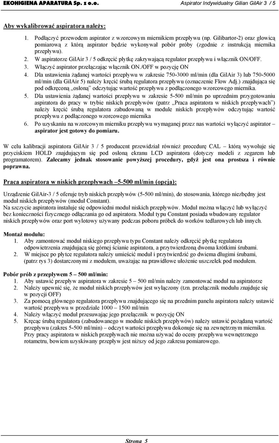 W aspiratorze GilAir 3 / 5 odkręcić płytkę zakrywającą regulator przepływu i włącznik ON/OFF. 3. Włączyć aspirator przełączając włącznik ON./OFF w pozycję ON 4.
