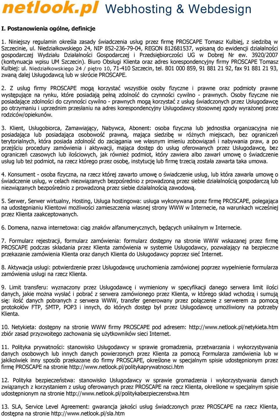 3920/2007 (kontynuacja wpisu UM Szczecin). Biuro Obsługi Klienta oraz adres korespondencyjny firmy PROSCAPE Tomasz Kulbiej: ul. Niedziałkowskiego 24 / piętro 10, 71-410 Szczecin, tel.