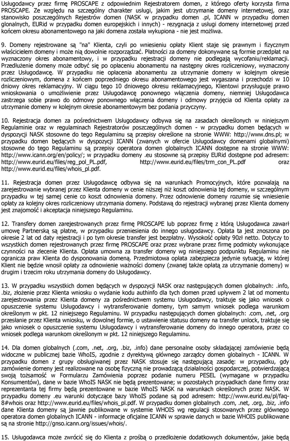 pl, ICANN w przypadku domen glonalnych, EURid w przypadku domen europejskich i innych) - rezygnacja z usługi domeny internetowej przed końcem okresu abonamentowego na jaki domena została wykupiona -