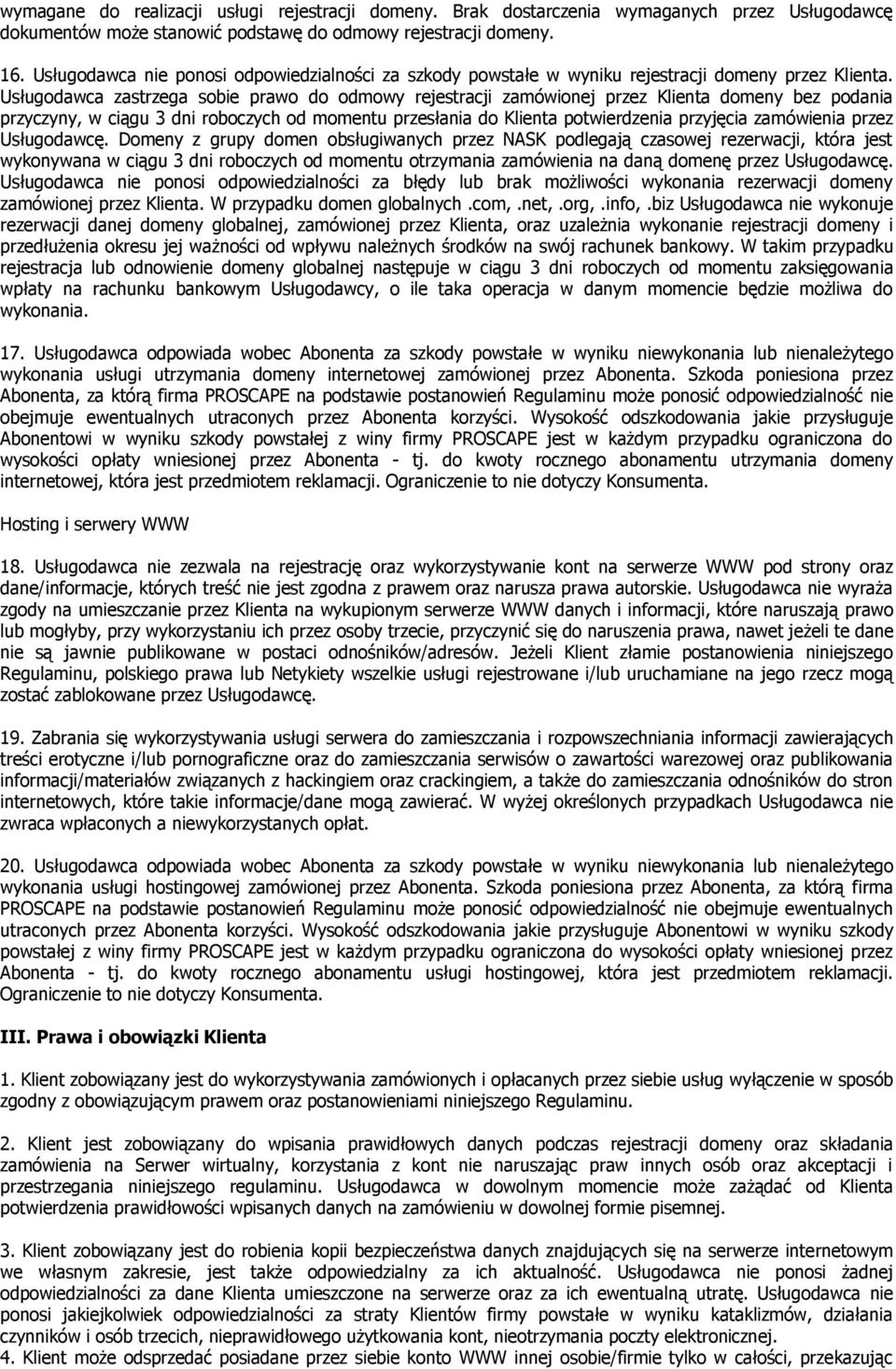 Usługodawca zastrzega sobie prawo do odmowy rejestracji zamówionej przez Klienta domeny bez podania przyczyny, w ciągu 3 dni roboczych od momentu przesłania do Klienta potwierdzenia przyjęcia
