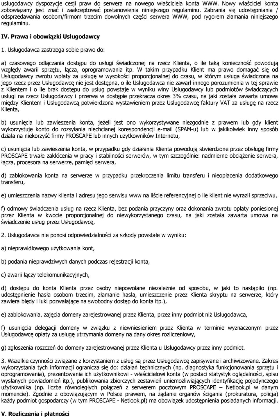 Usługodawca zastrzega sobie prawo do: a) czasowego odłączania dostępu do usługi świadczonej na rzecz Klienta, o ile taką konieczność powodują względy awarii sprzętu, łącza, oprogramowania itp.