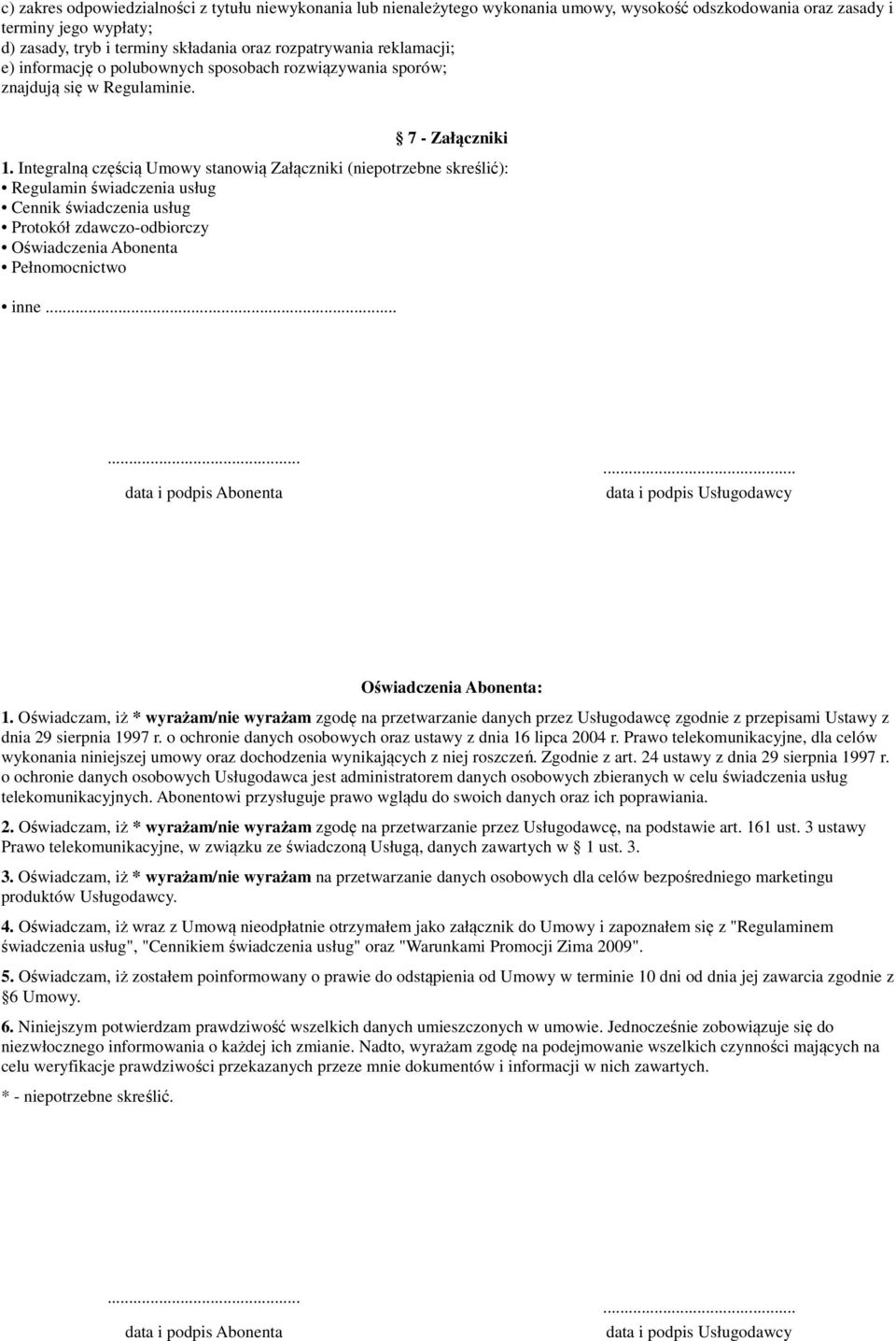 Integralną częścią Umowy stanowią Załączniki (niepotrzebne skreślić): Regulamin świadczenia usług Cennik świadczenia usług Protokół zdawczo-odbiorczy Oświadczenia Abonenta Pełnomocnictwo inne.