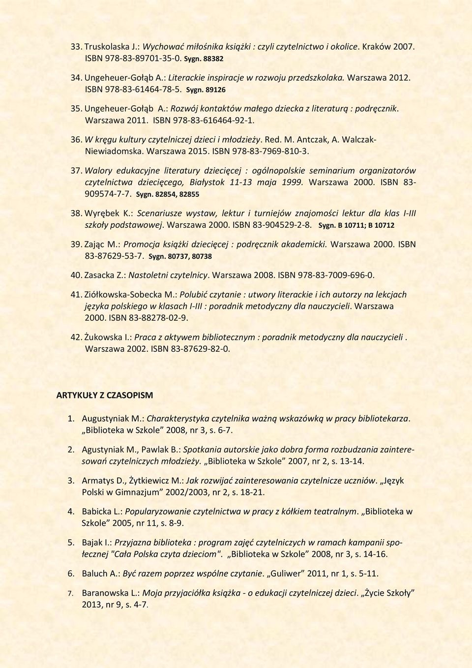 W kręgu kultury czytelniczej dzieci i młodzieży. Red. M. Antczak, A. Walczak- Niewiadomska. Warszawa 2015. ISBN 978-83-7969-810-3. 37.