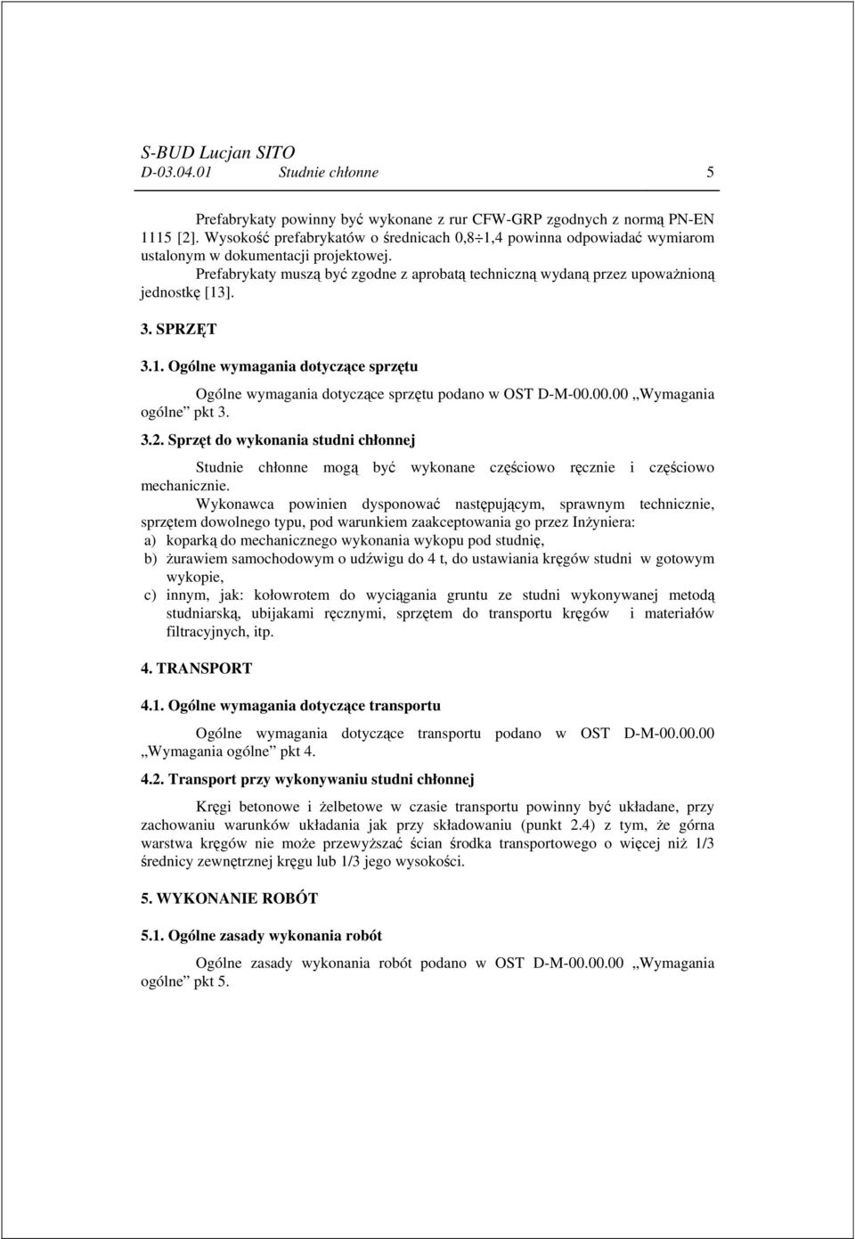 Prefabrykaty muszą być zgodne z aprobatą techniczną wydaną przez upoważnioną jednostkę [13]. 3. SPRZĘT 3.1. Ogólne wymagania dotyczące sprzętu Ogólne wymagania dotyczące sprzętu podano w OST D-M-00.